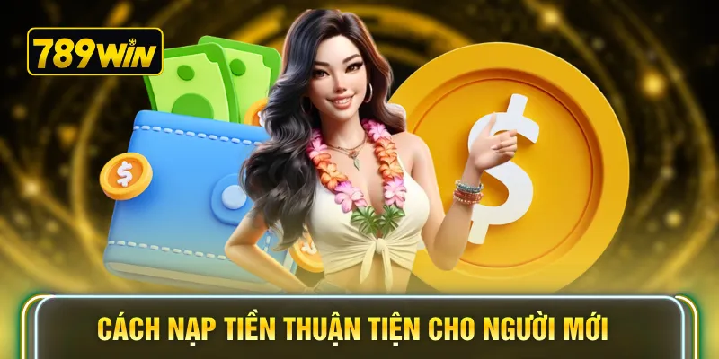 Cách nạp tiền thuận tiện cho người mới