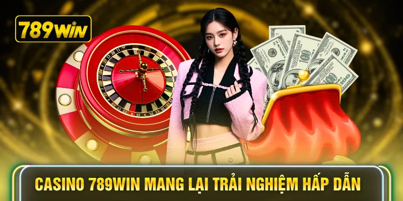 Casino 789WIN mang lại trải nghiệm hấp dẫn