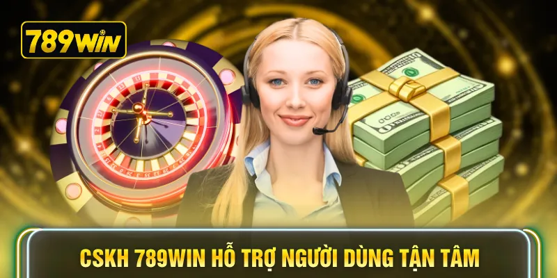 CSKH 789WIN hỗ trợ người dùng tận tâm