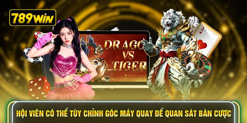 Hội viên có thể tùy chỉnh góc máy quay để quan sát bàn cược