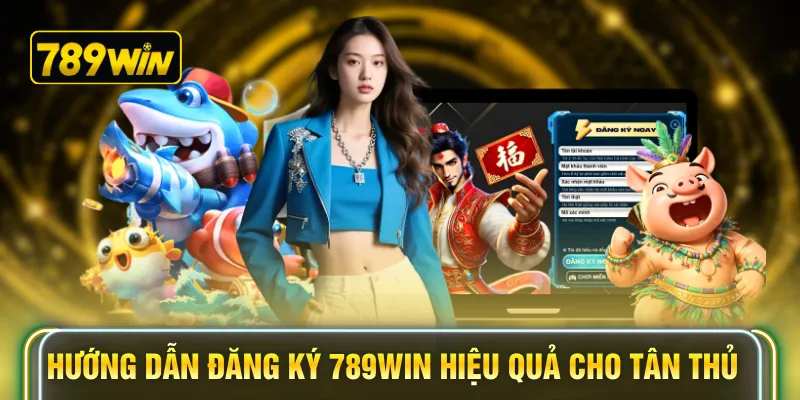 Hướng dẫn đăng ký 789WIN hiệu quả cho tân thủ