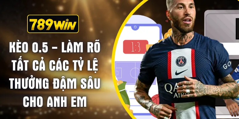 Kèo 0.5 - Làm Rõ Tất Cả Các Tỷ Lệ Thưởng Đậm Sâu Cho Anh Em