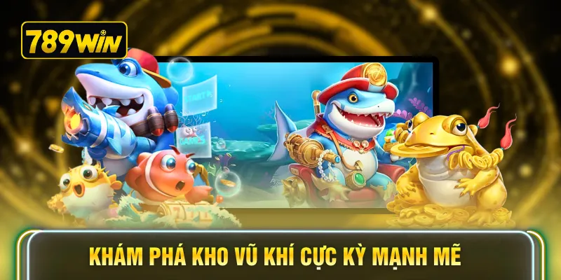 Khám phá kho vũ khí cực kỳ mạnh mẽ