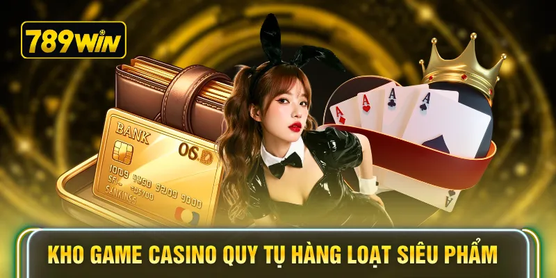 Kho game casino quy tụ hàng loạt siêu phẩm