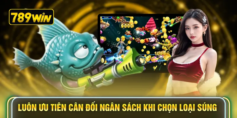 Luôn ưu tiên cân đối ngân sách khi chọn loại súng