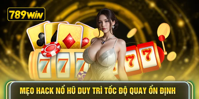 Mẹo hack nổ hũ duy trì tốc độ quay ổn định