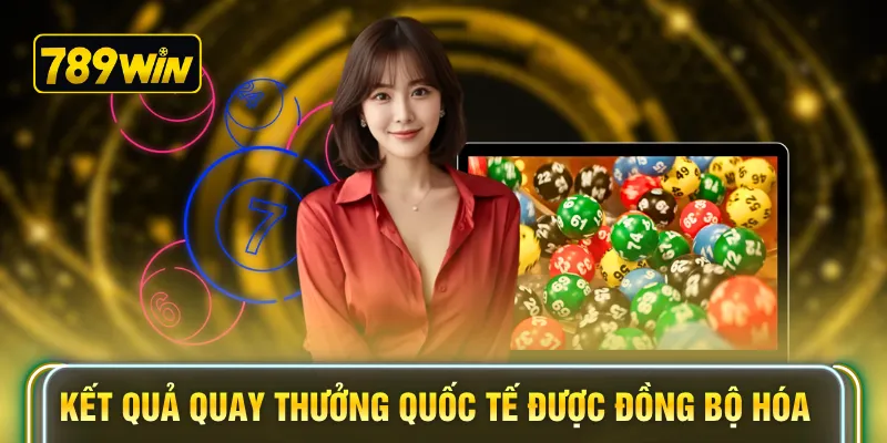 Mọi kết quả quay thưởng quốc tế đều được đồng bộ hóa