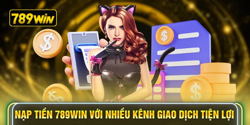 Nạp tiền 789WIN với nhiều kênh giao dịch tiện lợi