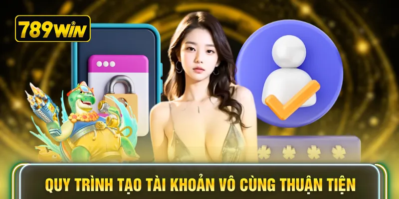 Quy trình tạo tài khoản vô cùng thuận tiện