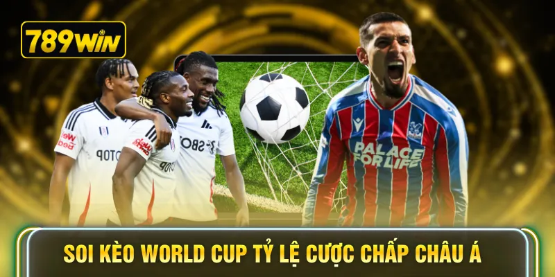 Soi kèo World Cup tỷ lệ cược chấp Châu Á 